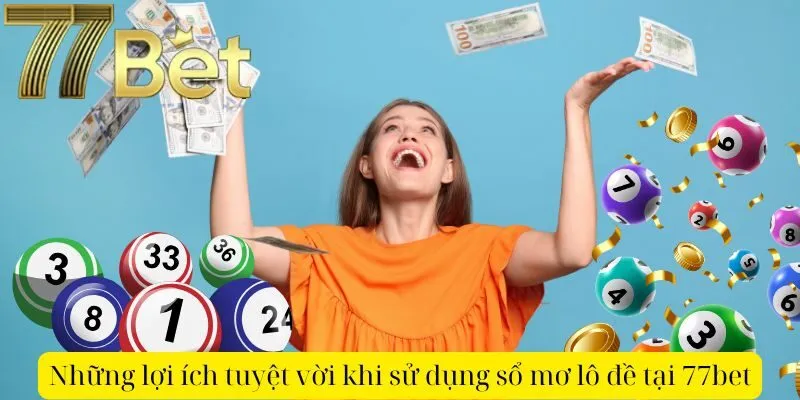 Những lợi ích tuyệt vời khi sử dụng sổ mơ lô đề tại 77bet